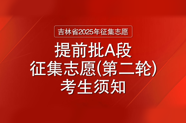 吉林省2025年高考征集志愿：提前批A段征集志愿（第二轮）考生须知