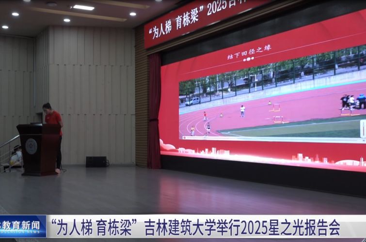 “为人梯 育栋梁”吉林建筑大学举行2025星之光报告会