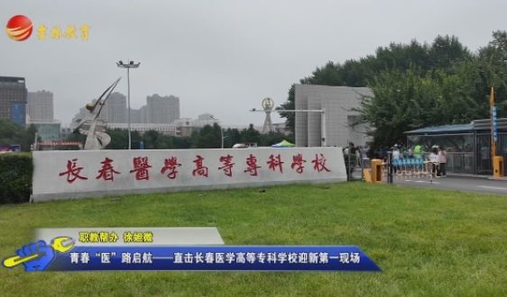 青春“医”路启航——直击长春医学高等专科学校迎新第一现场