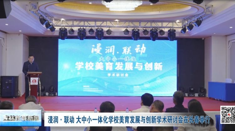 浸润·联动 大中小一体化学校美育发展与创新学术研讨会在长春举行